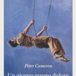 Recensione: “Un giorno questo dolore ti sarà utile” – Peter Cameron